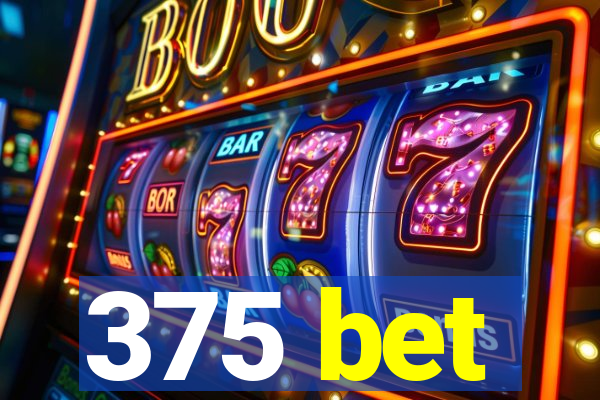 375 bet